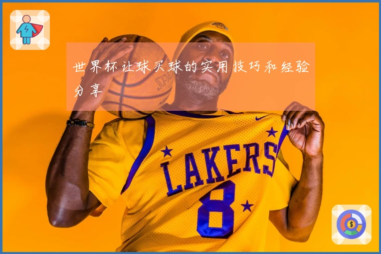 世界杯让球买球的实用技巧和经验分享