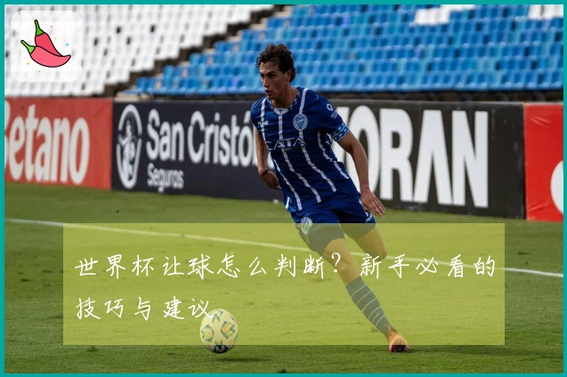 世界杯让球怎么判断？新手必看的技巧与建议