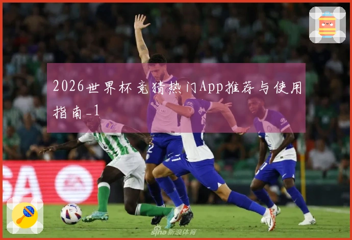 2026世界杯竞猜热门App推荐与使用指南_1