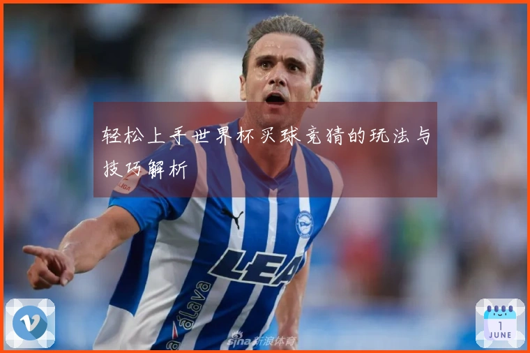 轻松上手世界杯买球竞猜的玩法与技巧解析