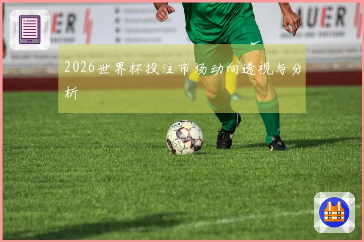 2026世界杯投注市场动向透视与分析
